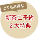 とてもお得な新茶ご予約2大特典